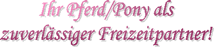 Ihr Pferd/Pony als 
zuverlässiger Freizeitpartner! 